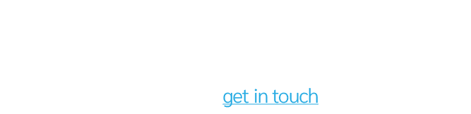 Get in touch To learn more about any of the information above please do not hesitate to get in touch with us. 