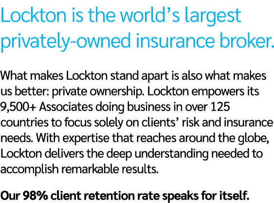 Lockton is the world’s largest privately owned insurance broker. What makes Lockton stand apart is also what makes us...